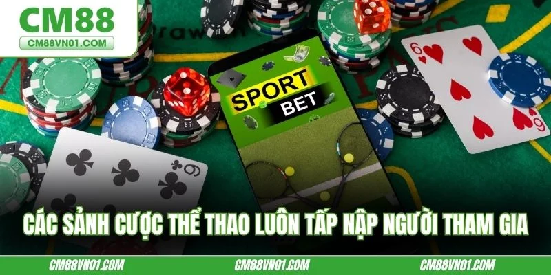 Các sảnh cược thể thao luôn tấp nập người tham gia